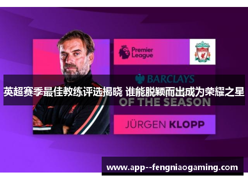 英超赛季最佳教练评选揭晓 谁能脱颖而出成为荣耀之星