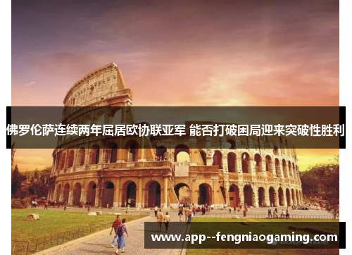佛罗伦萨连续两年屈居欧协联亚军 能否打破困局迎来突破性胜利